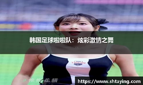 韩国足球啦啦队：炫彩激情之舞